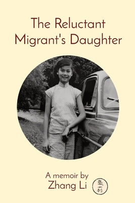 The Reluctant Migrant's Daughter: A memoir by by Zhang, Li