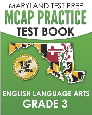 MARYLAND TEST PREP MCAP Practice Test Book English Language Arts Grade 3: Preparation for the MCAP ELA/Literacy Assessments by Hawas, M.