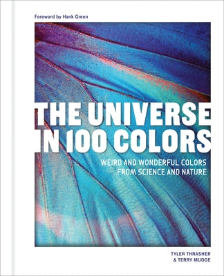 The Universe in 100 Colors: Weird and Wondrous Colors from Science and Nature by Thrasher, Tyler