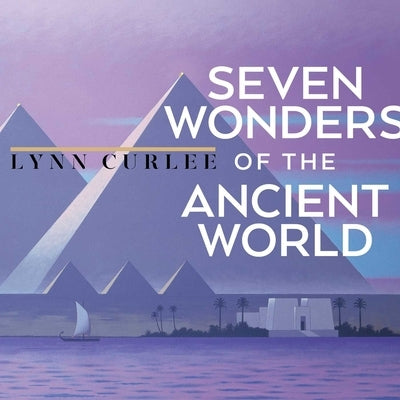 The Seven Wonders of the Ancient World by Curlee, Lynn