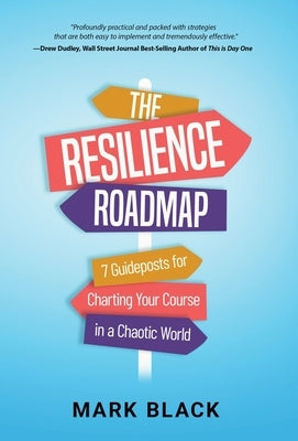 The Resilience Roadmap: 7 Guideposts for Charting Your Course in a Chaotic World by Black, Mark