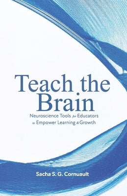 Teach The Brain: Neuroscience Tools For Educators To Empower Learning And Growth by Cornuault, Sacha S. G.
