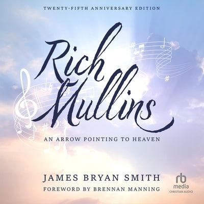 Rich Mullins (25th Anniversary Edition): An Arrow Pointing to Heaven by Smith, James Bryan