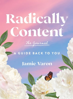 Radically Content: The Journal: A Guide Back to You by Varon, Jamie