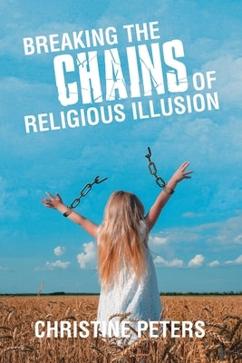 Breaking the Chains of Religious Illusion by Peters, Christine