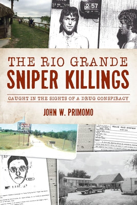 The Rio Grande Sniper Killings: Caught in the Sights of a Drug Conspiracy by Primomo, John