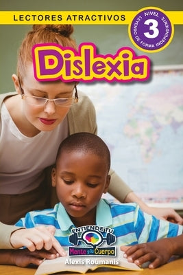 Dislexia: Entiende tu mente y tu cuerpo (Lectores atractivos, nivel 3) by Roumanis, Alexis