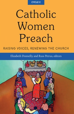 Catholic Women Preach: Raising Voices, Renewing the Church - Cycle C by Elizabeth, Donnelly