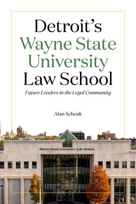 Detroit's Wayne State University Law School: Future Leaders in the Legal Community by Schenk, Alan