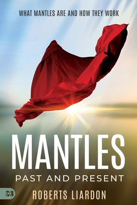 Mantles Past and Present: What Mantles Are and How They Work by Liardon, Roberts