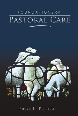 Foundations of Pastoral Care by Petersen, Bruce L.