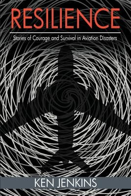 Resilience: Stories of Courage and Survival in Aviation Disasters by Jenkins, Ken