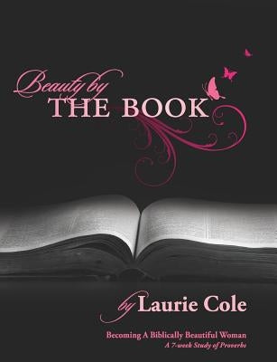 Beauty by The Book: Becoming a Biblically Beautiful Woman by Cole, Laurie