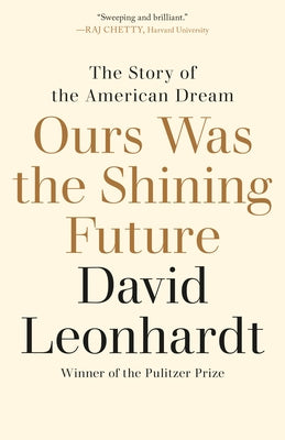 Ours Was the Shining Future: The Story of the American Dream by Leonhardt, David