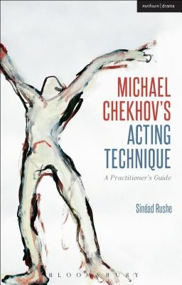 Michael Chekhov's Acting Technique: A Practitioner's Guide by Rushe, Sin&#233;ad