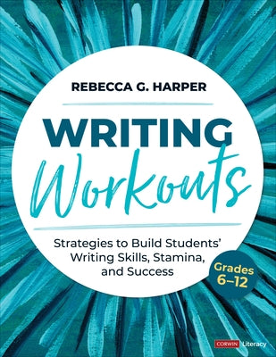 Writing Workouts, Grades 6-12: Strategies to Build Students' Writing Skills, Stamina, and Success by Harper, Rebecca G.