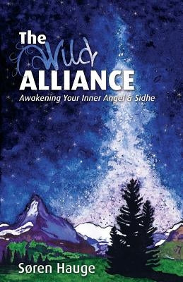 The Wild Alliance: Awakening Your Inner Angel & Sidhe by Hauge, S&#248;ren