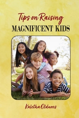 Tips on Raising Magnificent Kids by Oldums, Kaletha