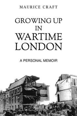 Growing Up in Wartime London by Craft, Maurice