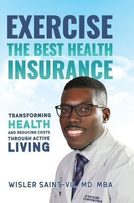 Exercise: The Best Health Insurance: Transforming Health and Reducing Costs Through Active Living by Saint-Vil, Wisler