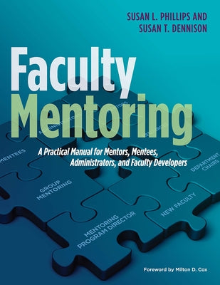 Faculty Mentoring: A Practical Manual for Mentors, Mentees, Administrators, and Faculty Developers by Phillips, Susan L.