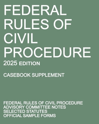 Federal Rules of Civil Procedure; 2025 Edition (Casebook Supplement): With Advisory Committee Notes, Selected Statutes, and Official Forms by Michigan Legal Publishing Ltd