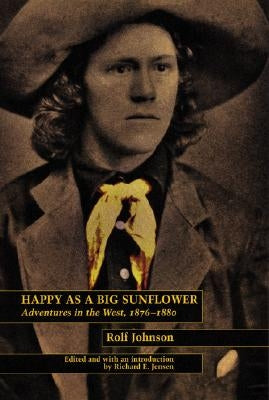 Happy as a Big Sunflower: Adventures in the West, 1875-1880 by Johnson, Rolf