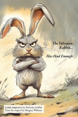 The Velveteen Rabbit (Has Had Enough) by Griffith, Nicholas T.