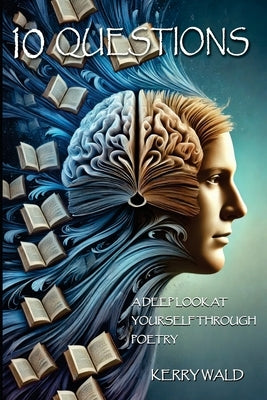 10 Questions: A Deep Look at Yourself Through Poetry by Wald, Kerry