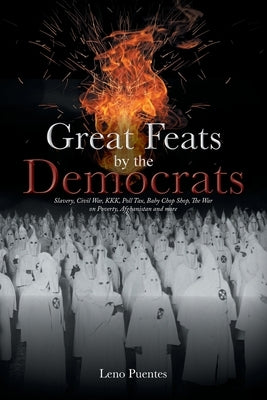 Great Feats by the Democrats: Slavery, Civil War, KKK, Poll Tax, Baby Chop Shop, The War on Poverty, Afghanistan and more by Puentes, Leno
