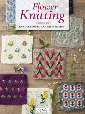 Flower Knitting: 100 Cute Flower and Fruit Motifs by Ibuki, Hiroko