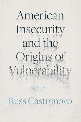 American Insecurity and the Origins of Vulnerability by Castronovo, Russ