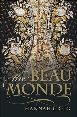 The Beau Monde: Fashionable Society in Georgian London by Greig, Hannah