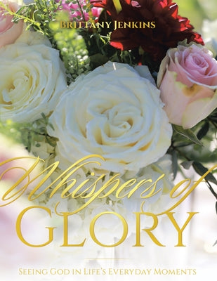 Whispers of Glory: Seeing God in Life's Everyday Moments by Brittany Jenkins