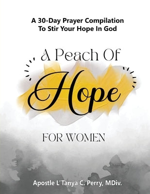 A Peach of Hope for Women: A 30-Day Prayer Compilation to Stir Your Hope in God by Perry, L'Tanya C.