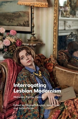 Interrogating Lesbian Modernism: Histories, Forms, Genres by English, Elizabeth