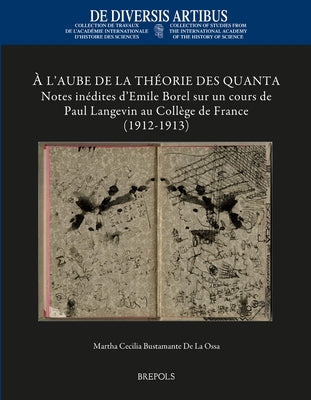 A l'Aube de la Theorie Des Quanta: Notes Inedites d'Emile Borel Sur Un Cours de Paul Langevin Au College de France (1912-1913) by Bustamante de la Ossa, Martha Cecilia