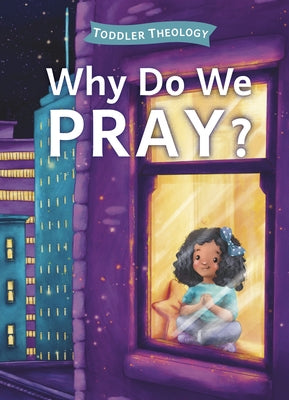 Why Do We Pray?: A Toddler Theology Book about Talking to God by Groves, Lauren