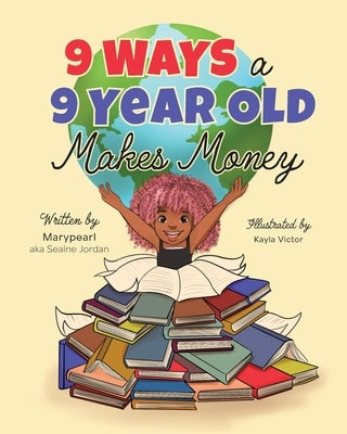 9 Ways a 9 Year Old Makes Money by Jordan, Seaine Marypearl