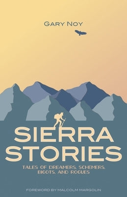 Sierra Stories: Tales of Dreamers, Schemers, Bigots, and Rogues by Noy, Gary
