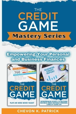 The Credit Game Mastery Series: Empowering Your Personal And Business Finances by Patrick, Chevon