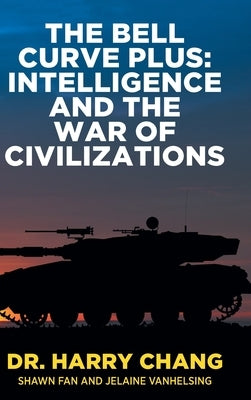 The Bell Curve Plus: Intelligence and The War of Civilizations by Chang, Harry