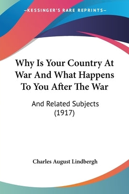 Why Is Your Country At War And What Happens To You After The War: And Related Subjects (1917) by Lindbergh, Charles August