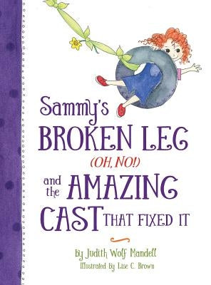 Sammy's Broken Leg (Oh, No!) and the Amazing Cast That Fixed It by Mandell, Judith Wolf