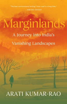 Marginlands: A Journey Into India's Vanishing Landscapes by Kumar-Rao, Arati