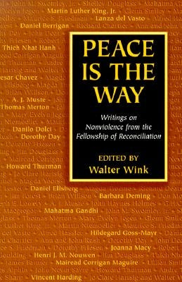 Peace is the Way: Writings on Nonviolence from the Fellowship of Reconciliation by Wink, Walter