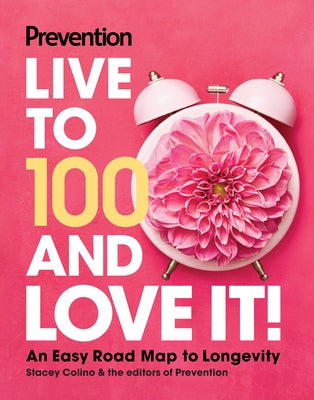 Prevention Live to 100 and Love It!: An Easy Road Map to Longevity by Prevention