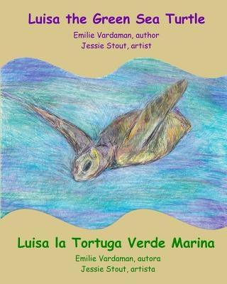 Luisa the Green Sea Turtle - Luisa la Tortuga Verde Marina by Stout, Jessie