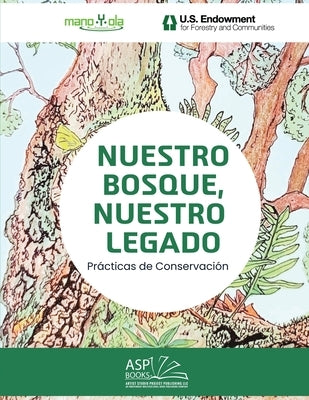 Nuestro Bosque, Nuestro Legado - Our Forest, Our Legacy: Spanish English: Pr?cticas de Conservaci?n - Conservation Practices by Mano Y. Ola, Mano Y. Ola