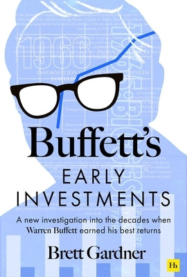 Buffett's Early Investments: A New Investigation Into the Decades When Warren Buffett Earned His Best Returns by Gardner, Brett